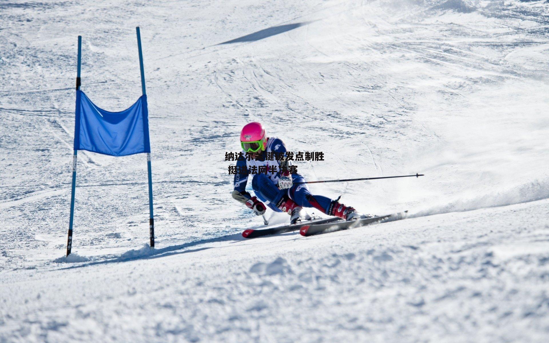 纳达尔关键破发点制胜 挺进法网半决赛